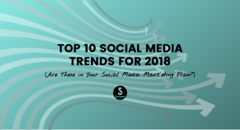 Top 10 Social Media Trends For 2018: Are These In Your Social Media Marketing Plan?