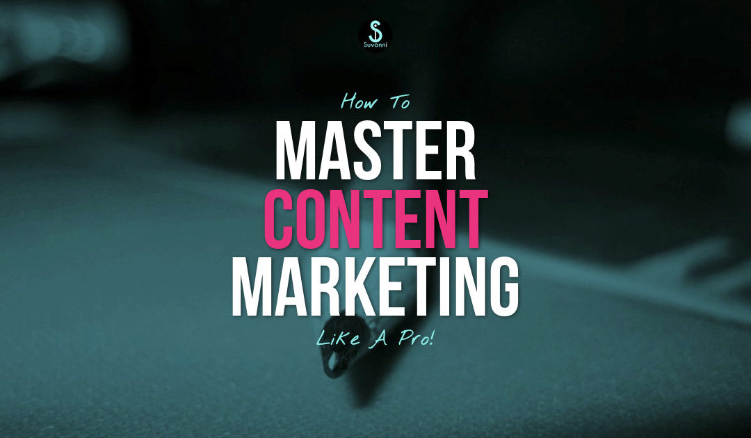 How To Master Content Marketing Like A Pro